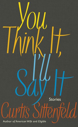 Curtis Sittenfeld: You Think It, I'll Say It (2018, Transworld Publishers Limited)