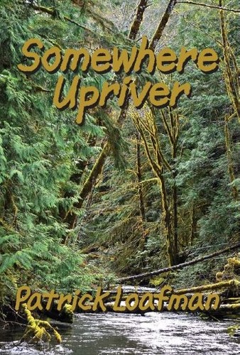 Patrick Loafman: Somewhere Upriver (Paperback, 2013, Event Horizon Press)