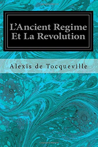 Alexis de Tocqueville: L'Ancient Regime Et La Revolution (Paperback, 2017, Createspace Independent Publishing Platform, CreateSpace Independent Publishing Platform)