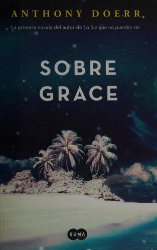 Anthony Doerr: Sobre Grace (Spanish language, 2016, Suma de Letras)