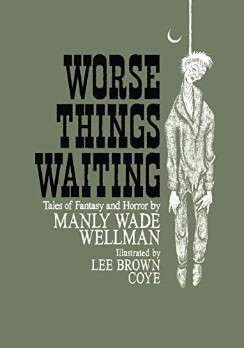 Manly Wade Wellman: Worse Things Waiting (2018, Shadowridge Press)