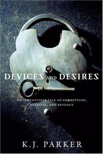 K.J. Parker: Devices and desires (Paperback, 2007, Little, Brown)
