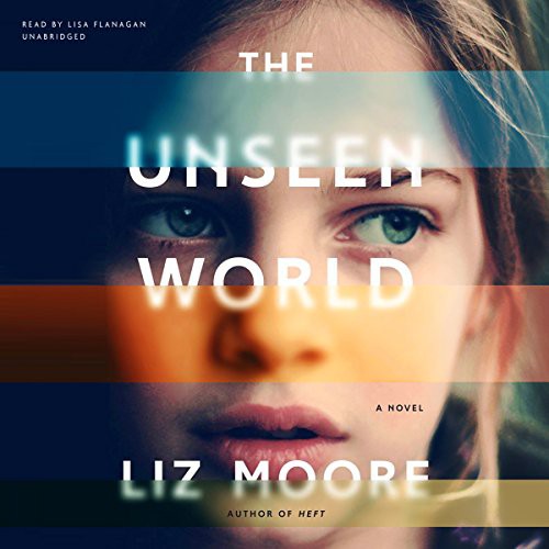 Liz Moore: The Unseen World (AudiobookFormat, 2016, Blackstone Audio, Inc., Blackstone Audiobooks)