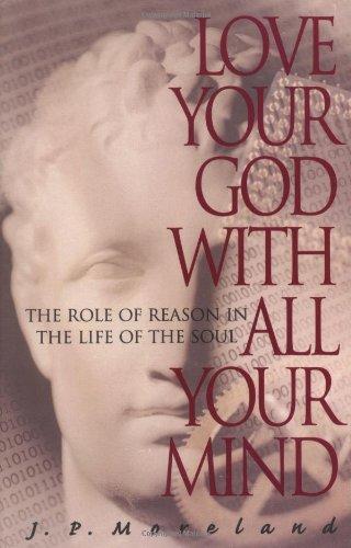 J. P. Moreland, Dallas Willard: Love Your God with All Your Mind: The Role of Reason in the Life of the Soul (1997)