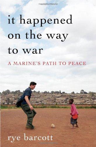 Rye Barcott: It Happened On the Way to War: A Marine's Path to Peace (2011)