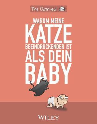 The Oatmeal: Warum meine Katze beeindruckender ist als dein Baby (Paperback, German language, 2020, Wiley)