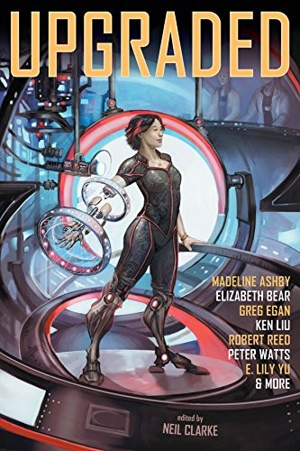 Greg Egan, Peter Watts, Robert Reed, Elizabeth Bear, Madeline Ashby, Tobias S Buckell: Upgraded (2014, Wyrm Publishing)