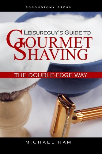 Michael Ham: Leisureguy's Guide to Gourmet Shaving the Double-Edge Way (Paperback, 2015, CreateSpace Independent Publishing Platform, Pogonotomy Press)