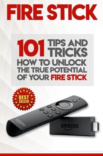 Alexa Walker: Fire Stick : How To Unlock The True Potential Of Your Fire Stick (Paperback, 2018, CreateSpace Independent Publishing Platform)