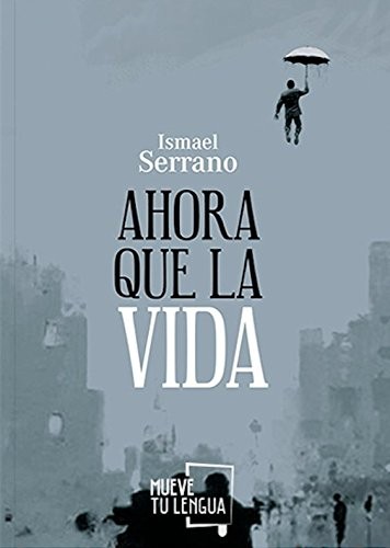 Ismael Serrano Morón: Ahora que la vida (Paperback, 2015, MueveTuLengua)