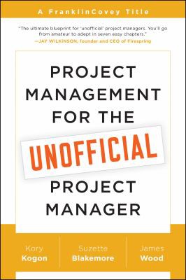 Wood, James, Kory Kogon, Suzette Blakemore: Project Management for the Unofficial Project Manager (2015, BenBella Books)