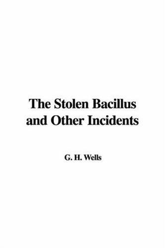 H. G. Wells: The Stolen Bacillus and Other Incidents (Paperback, 2006, IndyPublish)