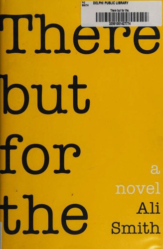 Ali Smith: There but for the (Hardcover, 2011, Pantheon Books)