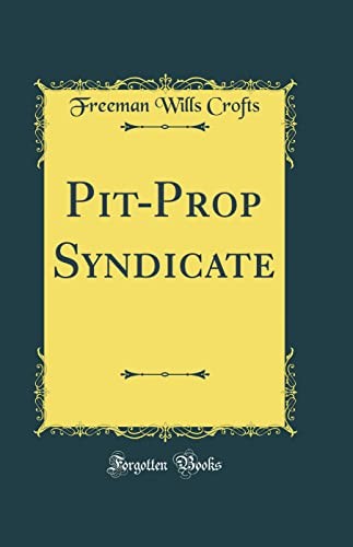 Freeman Wills Crofts: Pit-Prop Syndicate (Hardcover, Forgotten Books)