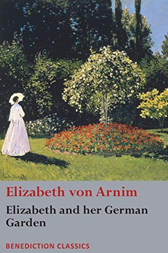 Elizabeth von Arnim: Elizabeth and her German Garden (Paperback, 2018, Benediction Classics)