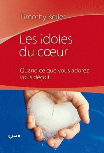 Timothy J. Keller: Les idoles du coeur (French language)