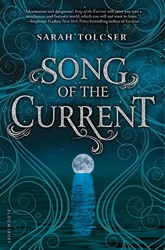 Sarah Tolcser: Song of the Current (2017, Bloomsbury USA Childrens)