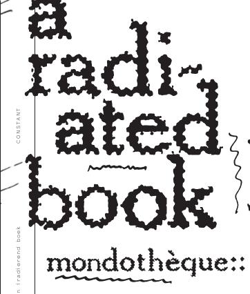 Alexia De Visscher, Dick Reckard, Dušan Barok, André Castro, Tomislav Medak, Marcell Mars, Femke Snelting, Natacha Roussel, Michael Murtaugh, Sînziana Păltineanu, Geraldine Juárez, Dennis Pohl, ShinJoung Yeo, Matthew Fuller: Mondothèque: A Radiated Book (Dutch language, 2016, Constant)