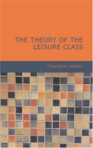 Thorstein Veblen: The Theory of the Leisure Class (Paperback, 2007, BiblioBazaar)