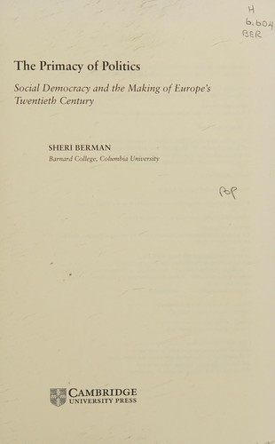 Sheri Berman: PRIMACY OF POLITICS: SOCIAL DEMOCRACY AND THE MAKING OF EUROPE'S TWENTIETH CENTURY. (Undetermined language, CAMBRIDGE UNIV PRESS)