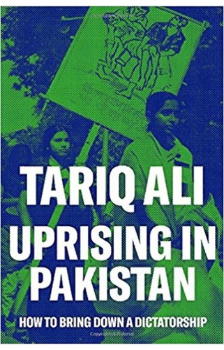 Tariq Ali: UPRISING IN PAKISTAN: HOW TO BRING DOWN A DICTATORSHIP (2018, RESISTANCE PAKISTAN)