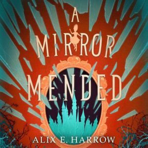 Alix E. Harrow: A Mirror Mended (AudiobookFormat, 2022, Macmillan Audio)