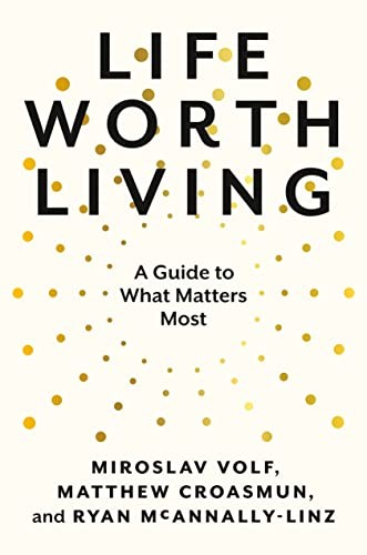Miroslav Volf, Matthew Croasmun, Ryan McAnnally-Linz: Life Worth Living (2023, Penguin Publishing Group, The Open Field)