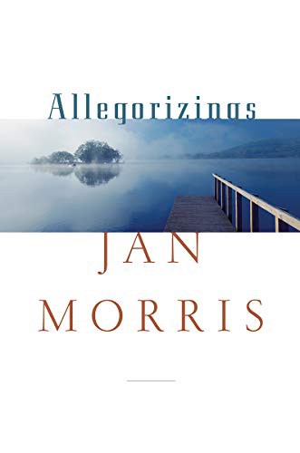 Jan Morris: Allegorizings (Hardcover, 2021, Liveright)