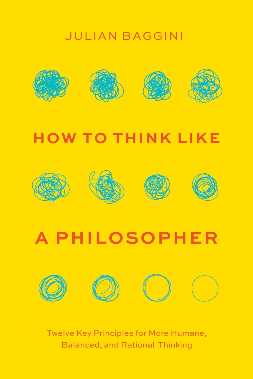 Julian Baggini: How to Think Like a Philosopher (2023, University of Chicago Press)