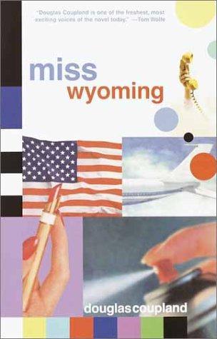 Douglas Coupland: Miss Wyoming Miss Wyoming Miss Wyoming