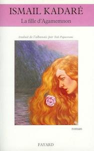 Ismail Kadare: La fille d'Agamemnon (French language, 2003, Fayard)