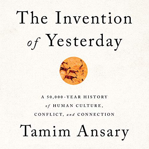 Mir Tamim Ansary: The Invention of Yesterday (AudiobookFormat, 2019, Public Affairs, Hachette B and Blackstone Publishing)