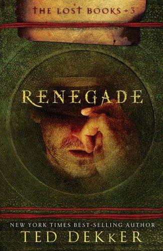 Ted Dekker: Renegade (The Lost Books, Book 3) (Hardcover, 2008, Thomas Nelson)