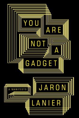 Jaron Lanier: You are not a gadget (2010, Alfred A. Knopf)
