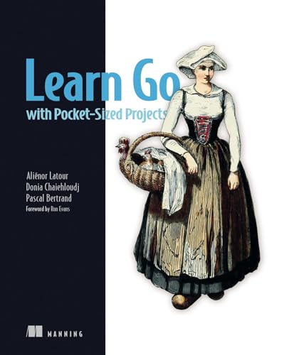 Aliénor Latour, Donia Chaiehloudj, Pascal Bertrand: Learn Go with Pocket-Sized Projects (Paperback, 2024, Manning)