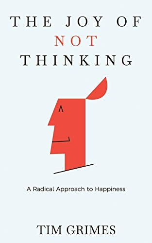 Tim Grimes: The Joy of Not Thinking (Paperback, 2019, Independently published)