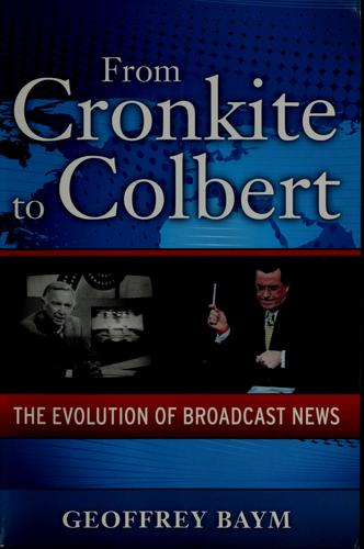 Geoffrey Baym: From Cronkite to Colbert (2010, Paradigm Publishers)