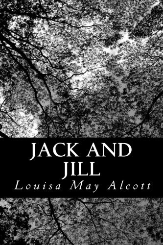 Louisa May Alcott: Jack and Jill (Paperback, 2012, CreateSpace Independent Publishing Platform)