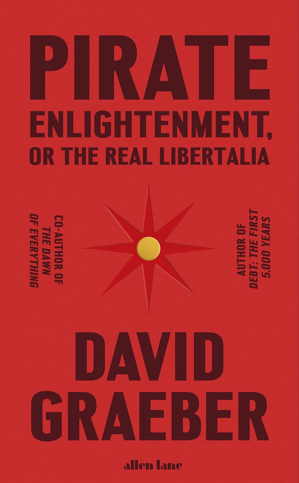 David Graeber: Pirate Enlightenment, or the Real Libertalia (2023, Hamish Hamilton)