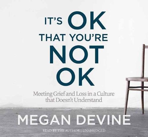 Megan Devine: It's OK That You're Not OK (AudiobookFormat, 2017, Sounds True)