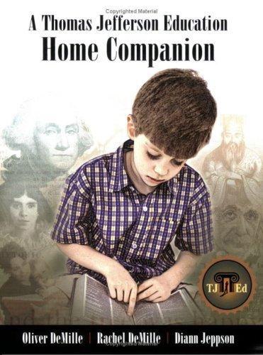 Oliver DeMille; Rachel DeMille; Diann Jeppson: A Thomas Jefferson Education Home Companion (Paperback, 2006, George Wythe College Press)