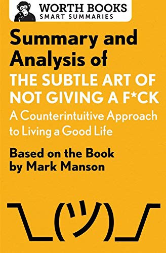 Worth Books: Summary and Analysis of The Subtle Art of Not Giving a F*ck : A Counterintuitive Approach to Living a Good Life (Paperback, 2017, Worth Books)