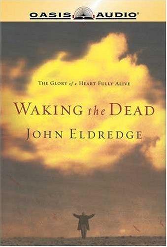 John Eldredge: Waking the Dead (AudiobookFormat, 2003, Oasis Audio)