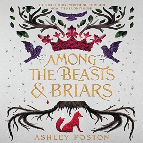Ashley Poston: Among the Beasts and Briars (2020, Harpercollins, HarperCollins B and Blackstone Publishing)