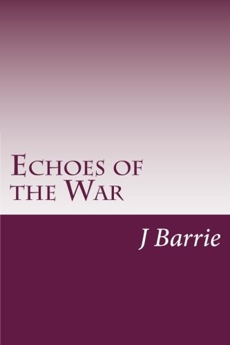 J. M. Barrie: Echoes of the War (Paperback, 2014, CreateSpace Independent Publishing Platform)
