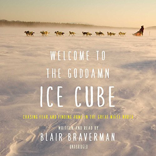 Blair Braverman: Welcome to the Goddamn Ice Cube (AudiobookFormat, 2016, HarperCollins Publishers and Blackstone Audio, Harpercollins)