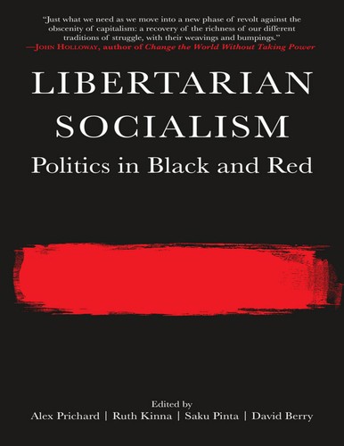 Ruth Kinna, Alex Prichard, David Berry, Saku Pinta: Libertarian Socialism (2017, PM Press)