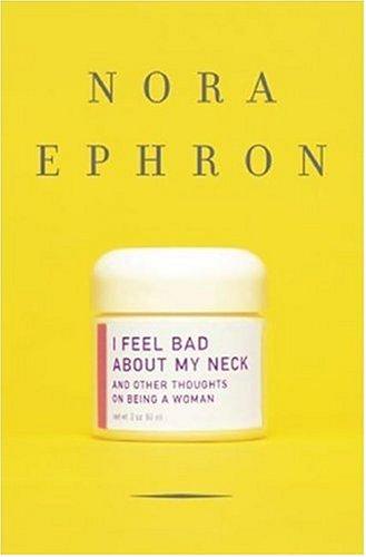 Nora Ephron: I Feel Bad About My Neck (Hardcover, 2006, Alfred A. Knopf)