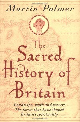 Martin Palmer: The Sacred History of Britain: Landscape, Myth & Power:The Forces That Have Shaped Britain's Spirituality (Hardcover, 2003, Piatkus Books)