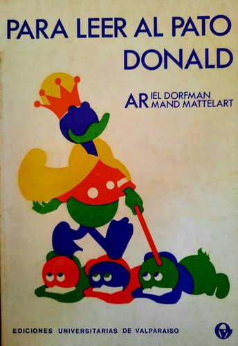 Ariel Dorfman, Armand Mattelart, Ariel Dorfman, Ariel Dorfmann: Para leer al pato Donald (Paperback, Spanish language, 1971, Ediciones Universitarias de Valparaiso)